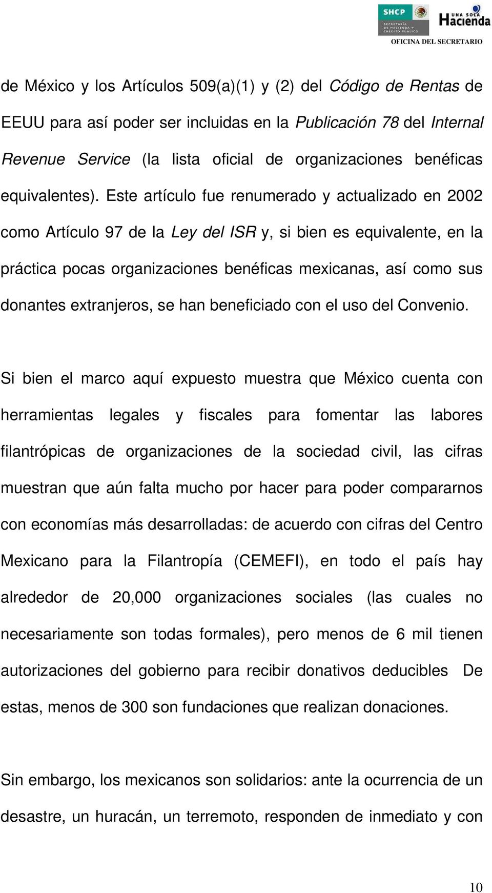 Este artículo fue renumerado y actualizado en 2002 como Artículo 97 de la Ley del ISR y, si bien es equivalente, en la práctica pocas organizaciones benéficas mexicanas, así como sus donantes