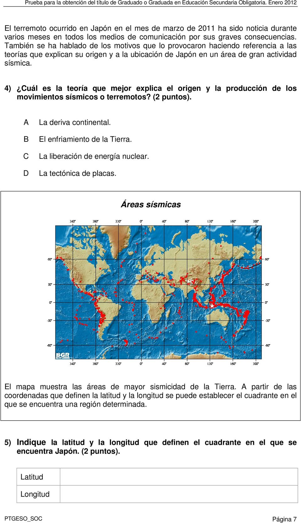 4) Cuál es la teoría que mejor explica el origen y la producción de los movimientos sísmicos o terremotos? (2 puntos). A B C D La deriva continental. El enfriamiento de la Tierra.