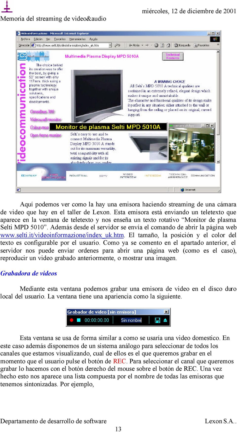 Además desde el servidor se envía el comando de abrir la página web www.selti.it/videoinformazione/index_uk.htm. El tamaño, la posición y el color del texto es configurable por el usuario.