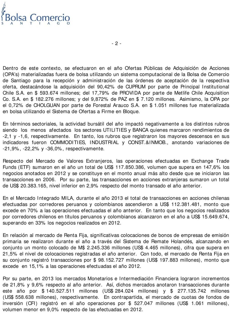 en $ 593.674 millones; del 17,79% de PROVIDA por parte de Metlife Chile Acquisition Co. S.A. en $ 182.276 millones; y del 9,872% de PAZ en $ 7.120 millones.