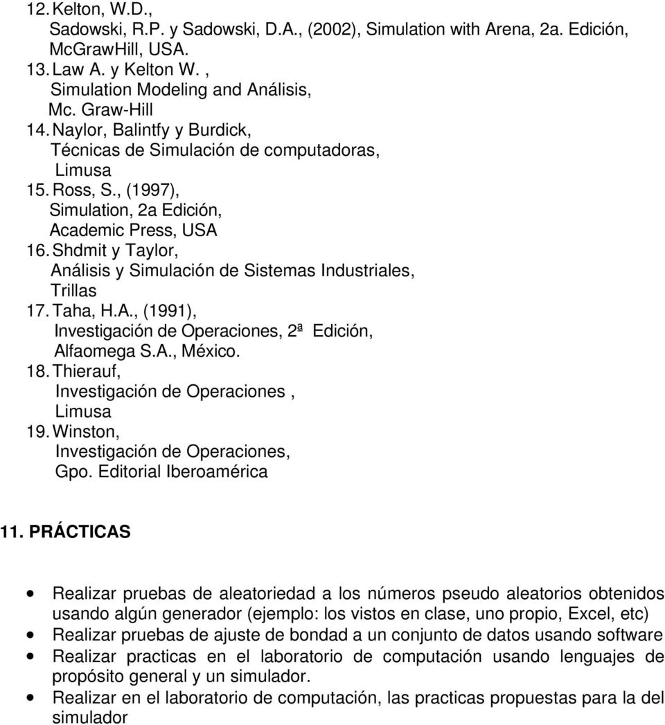 Shdmit y Taylor, Análisis y Simulación de Sistemas Industriales, Trillas 17. Taha, H.A., (1991), Investigación de Operaciones, 2ª Edición, Alfaomega S.A., México. 18.