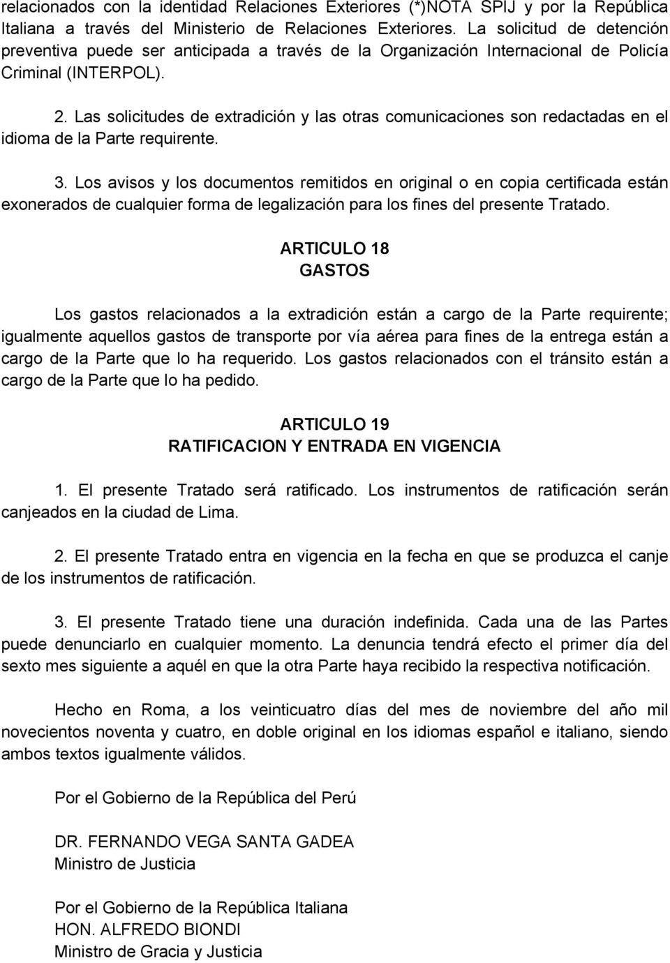 Las solicitudes de extradición y las otras comunicaciones son redactadas en el idioma de la Parte requirente. 3.