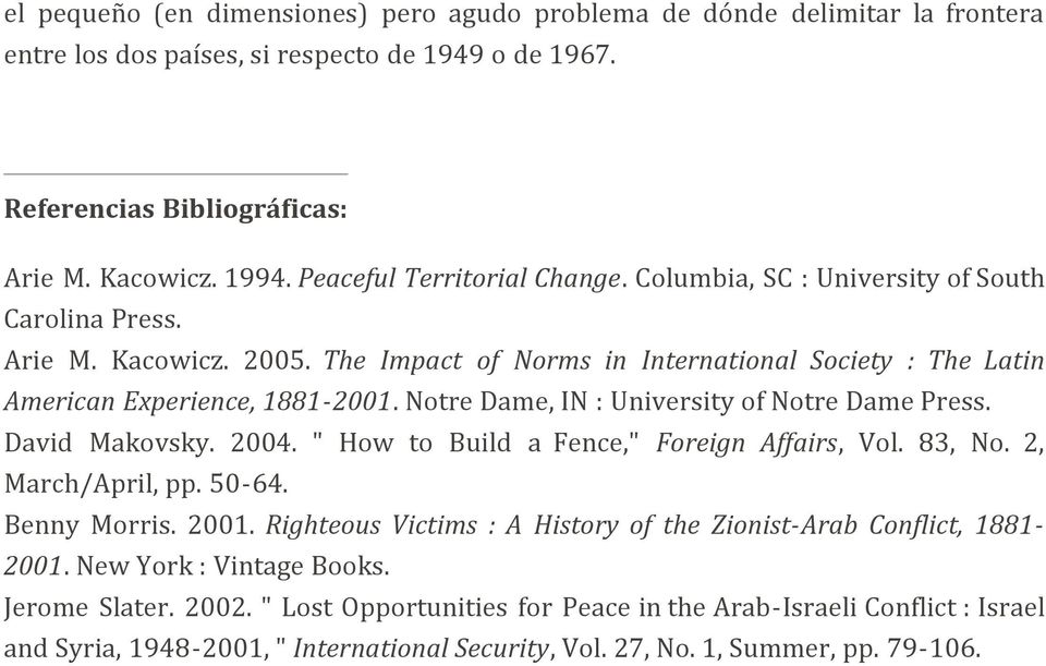 Notre Dame, IN : University of Notre Dame Press. David Makovsky. 2004. " How to Build a Fence," Foreign Affairs, Vol. 83, No. 2, March/April, pp. 50-64. Benny Morris. 2001.