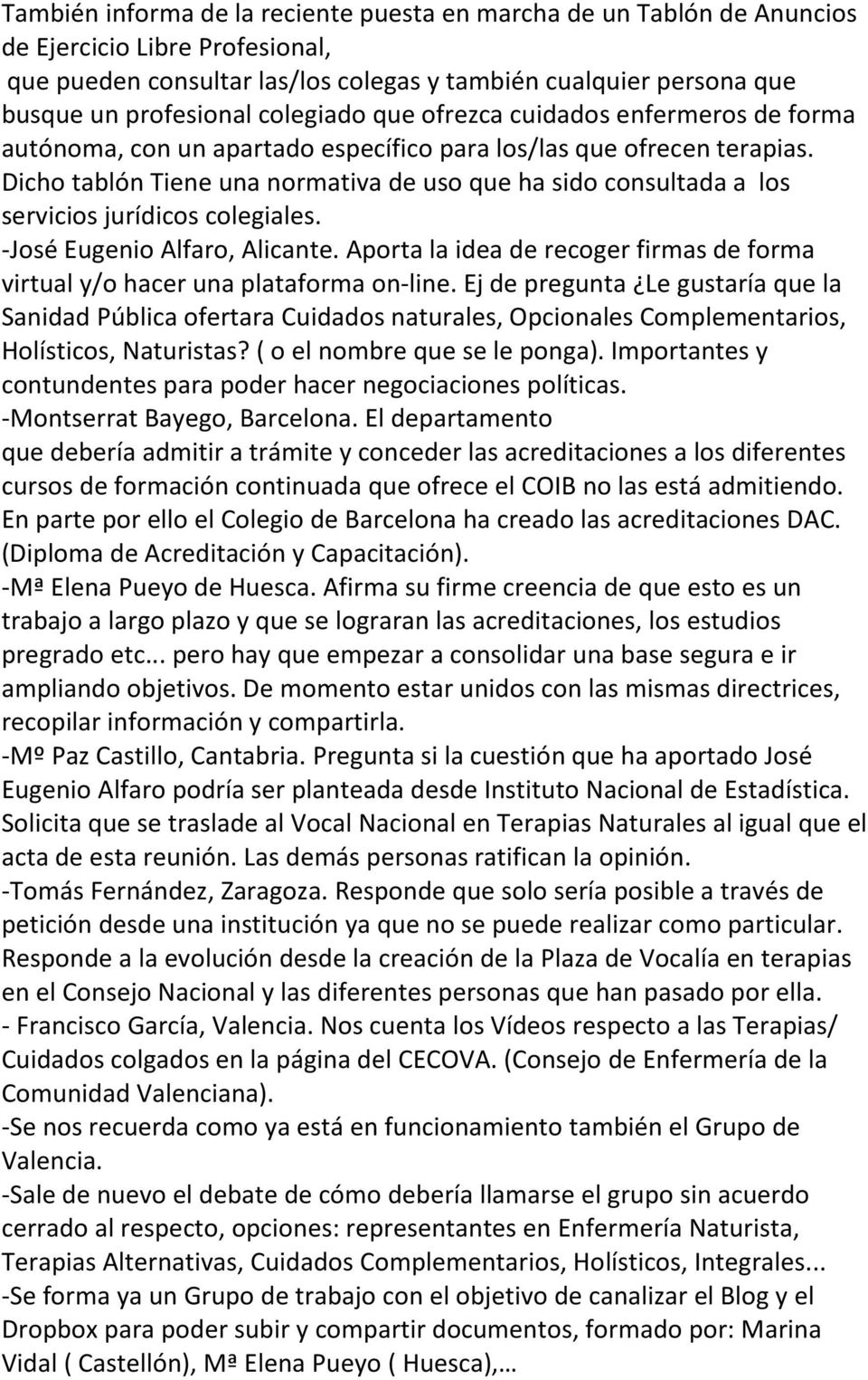 Dicho tablón Tiene una normativa de uso que ha sido consultada a los servicios jurídicos colegiales. -José Eugenio Alfaro, Alicante.