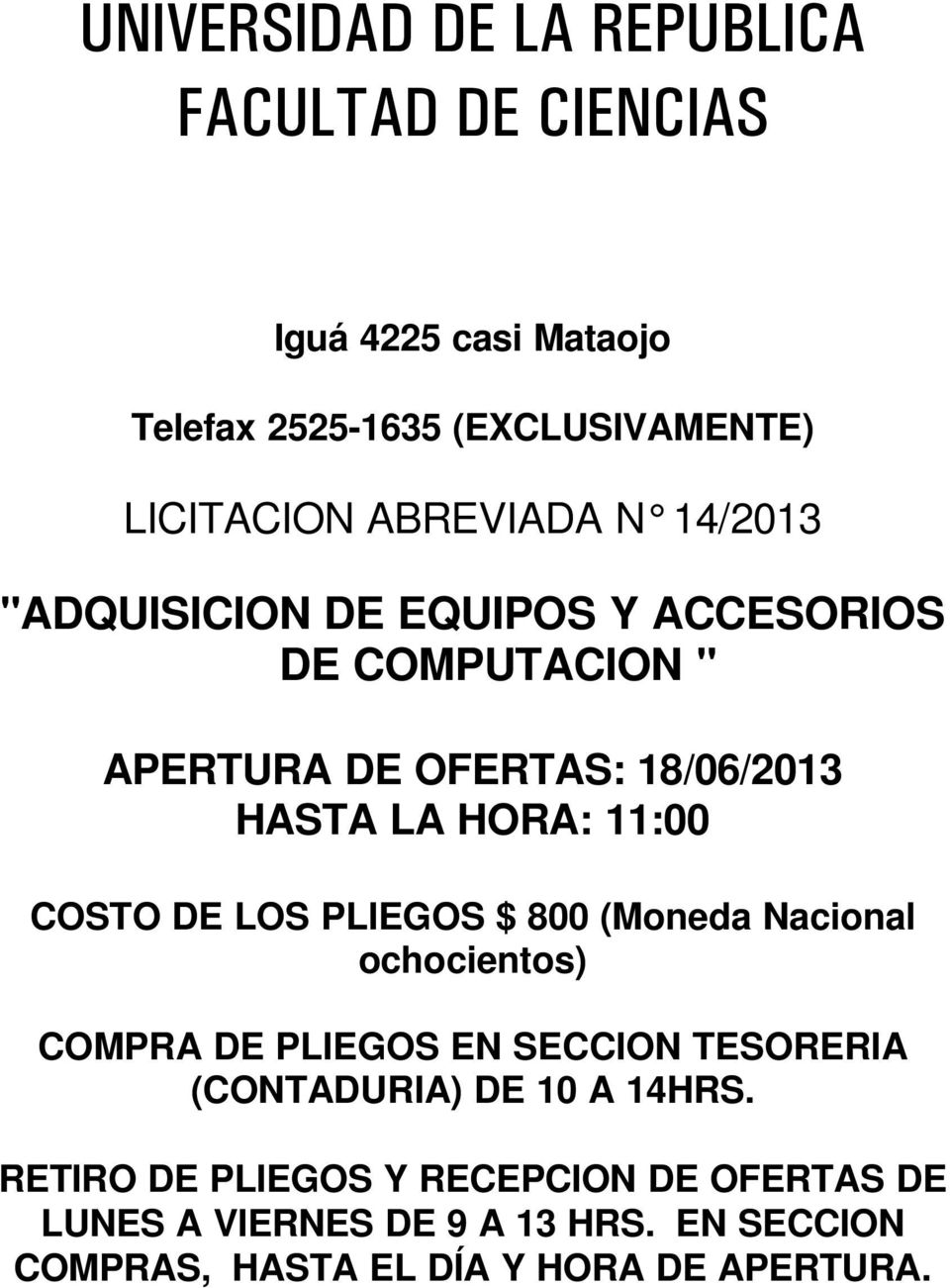 11:00 COSTO DE LOS PLIEGOS $ 800 (Moneda Nacional ochocientos) COMPRA DE PLIEGOS EN SECCION TESORERIA (CONTADURIA) DE 10 A