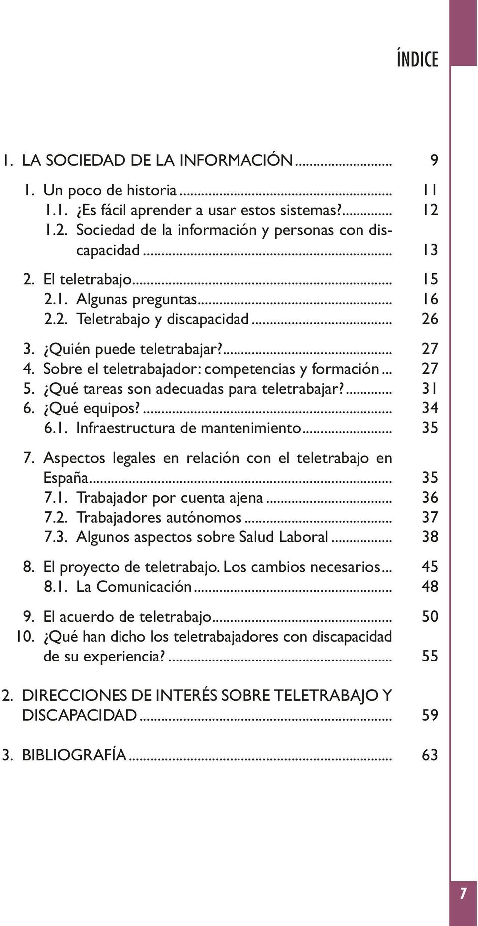 ... 6. Qué equipos?... 6.1. Infraestructura de mantenimiento... 7. Aspectos legales en relación con el teletrabajo en España... 7.1. Trabajador por cuenta ajena... 7.2. Trabajadores autónomos... 7.3.
