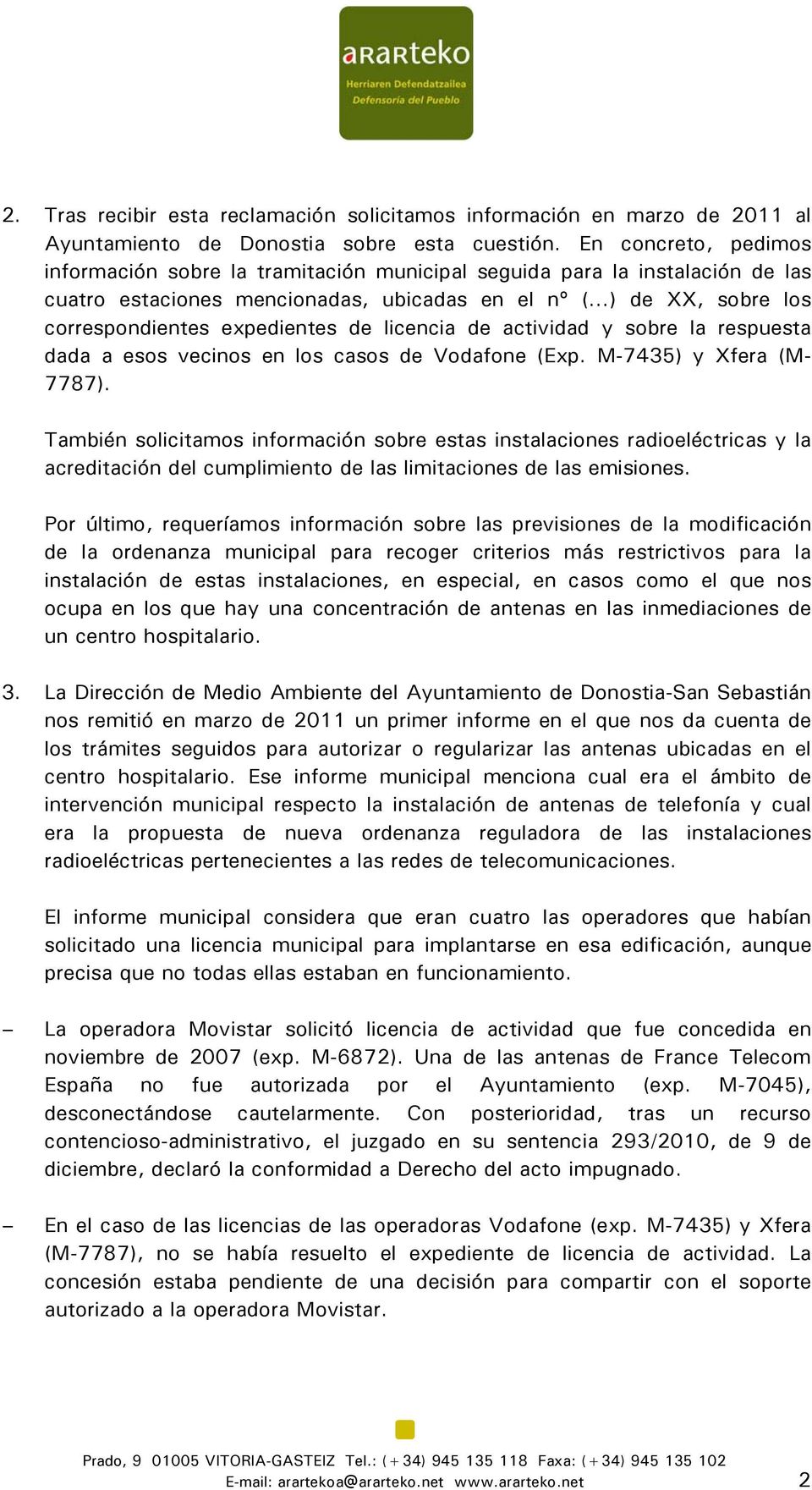 ..) de XX, sobre los correspondientes expedientes de licencia de actividad y sobre la respuesta dada a esos vecinos en los casos de Vodafone (Exp. M-7435) y Xfera (M- 7787).