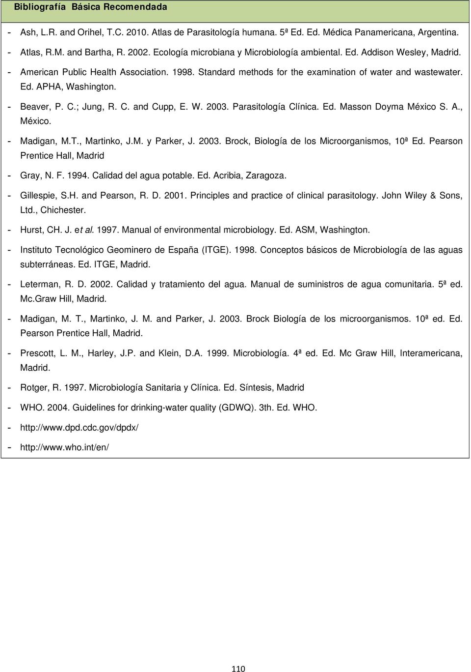 - Beaver, P. C.; Jung, R. C. and Cupp, E. W. 2003. Parasitología Clínica. Ed. Masson Doyma México S. A., México. - Madigan, M.T., Martinko, J.M. y Parker, J. 2003. Brock, Biología de los Microorganismos, 10ª Ed.