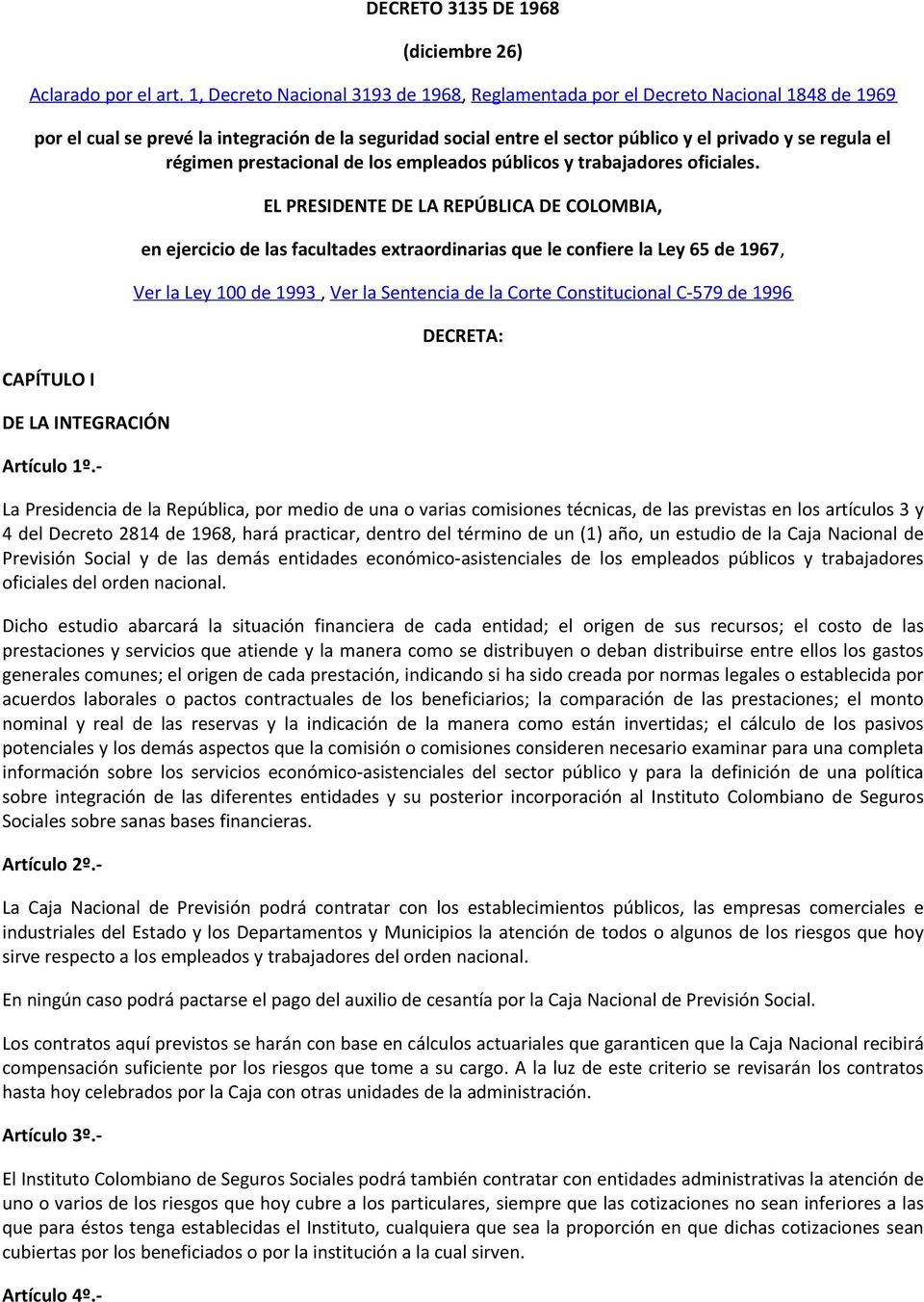 COLOMBIA, en ejercicio de las facultades extraordinarias que le confiere la Ley 65 de 1967, Ver la Ley 100 de 1993, Ver la Sentencia de la Corte Constitucional C-579 de 1996 DECRETA: La Presidencia
