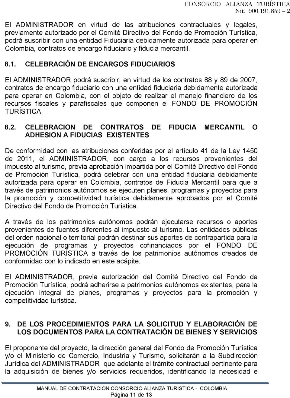 CELEBRACIÓN DE ENCARGOS FIDUCIARIOS El ADMINISTRADOR podrá suscribir, en virtud de los contratos 88 y 89 de 2007, contratos de encargo fiduciario con una entidad fiduciaria debidamente autorizada