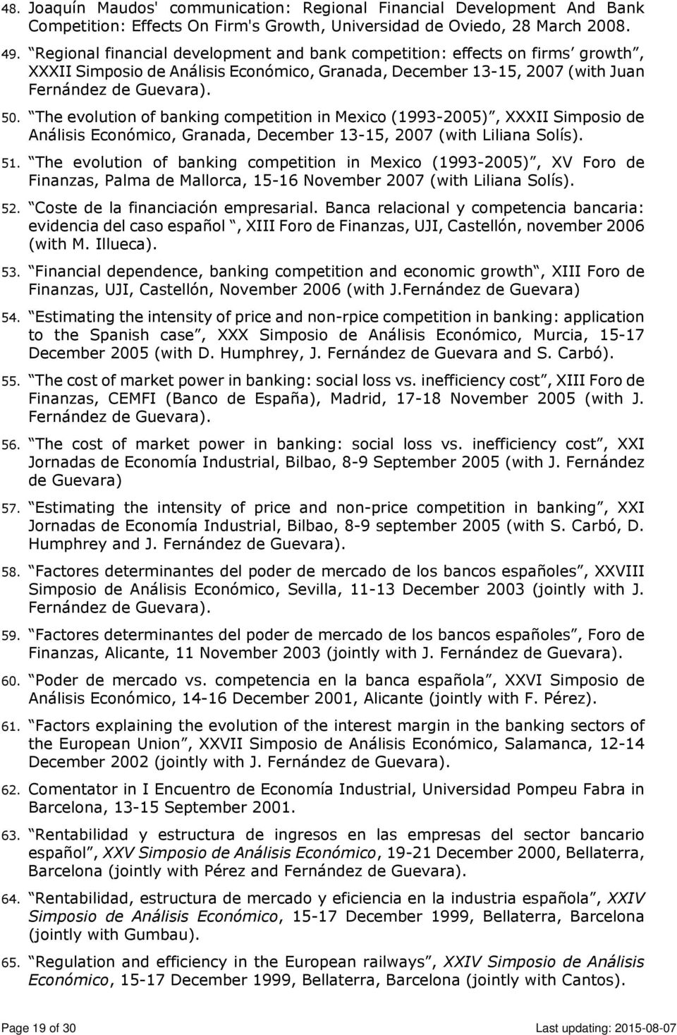 The evolution of banking competition in Mexico (1993-2005), XXXII Simposio de Análisis Económico, Granada, December 13-15, 2007 (with Liliana Solís). 51.