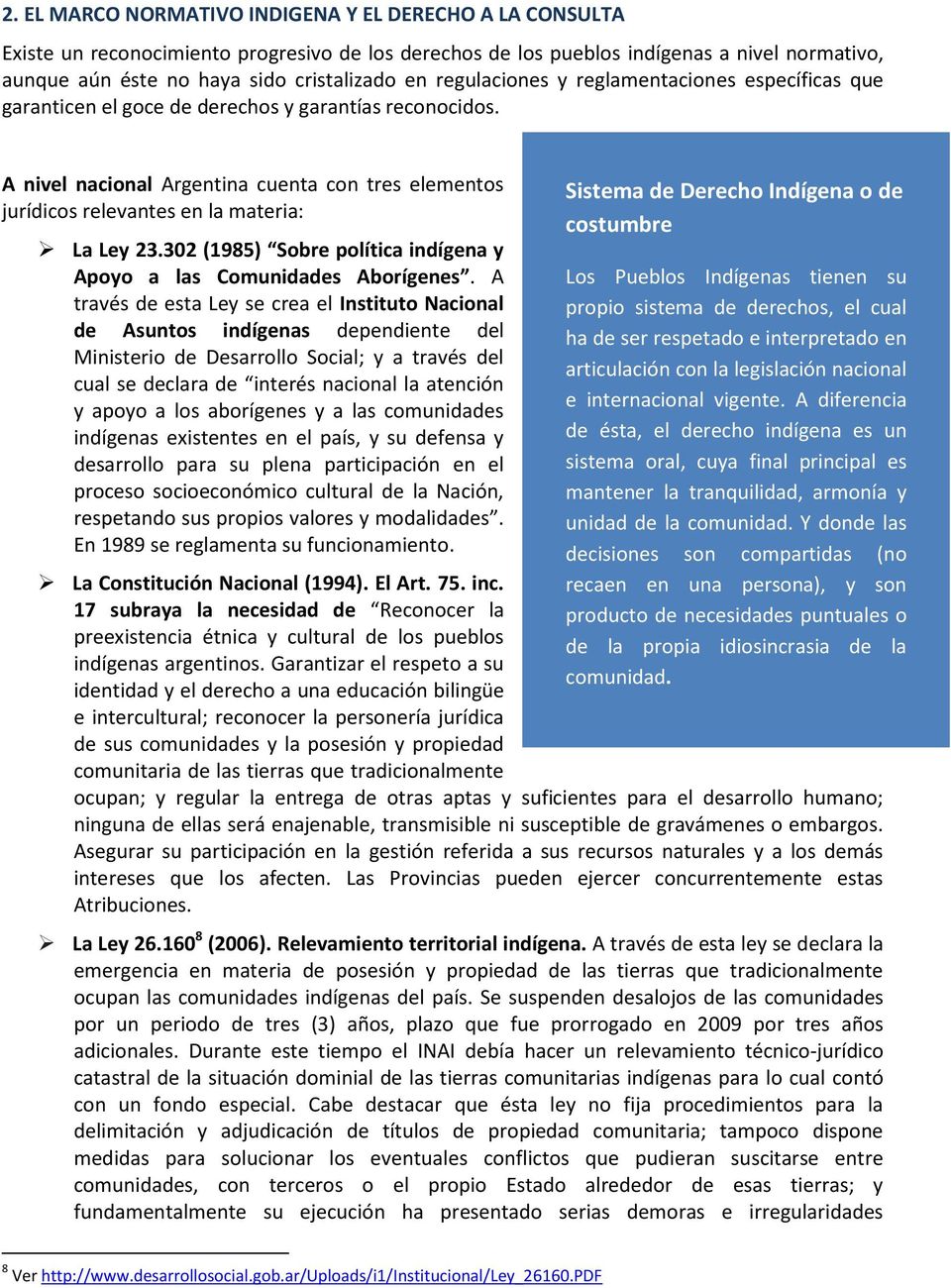 A nivel nacional Argentina cuenta con tres elementos jurídicos relevantes en la materia: La Ley 23.302 (1985) Sobre política indígena y Apoyo a las Comunidades Aborígenes.