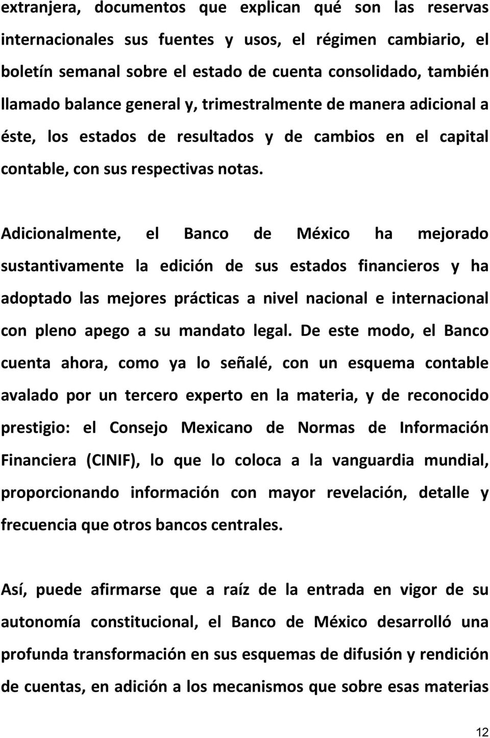 Adicionalmente, el Banco de México ha mejorado sustantivamente la edición de sus estados financieros y ha adoptado las mejores prácticas a nivel nacional e internacional con pleno apego a su mandato