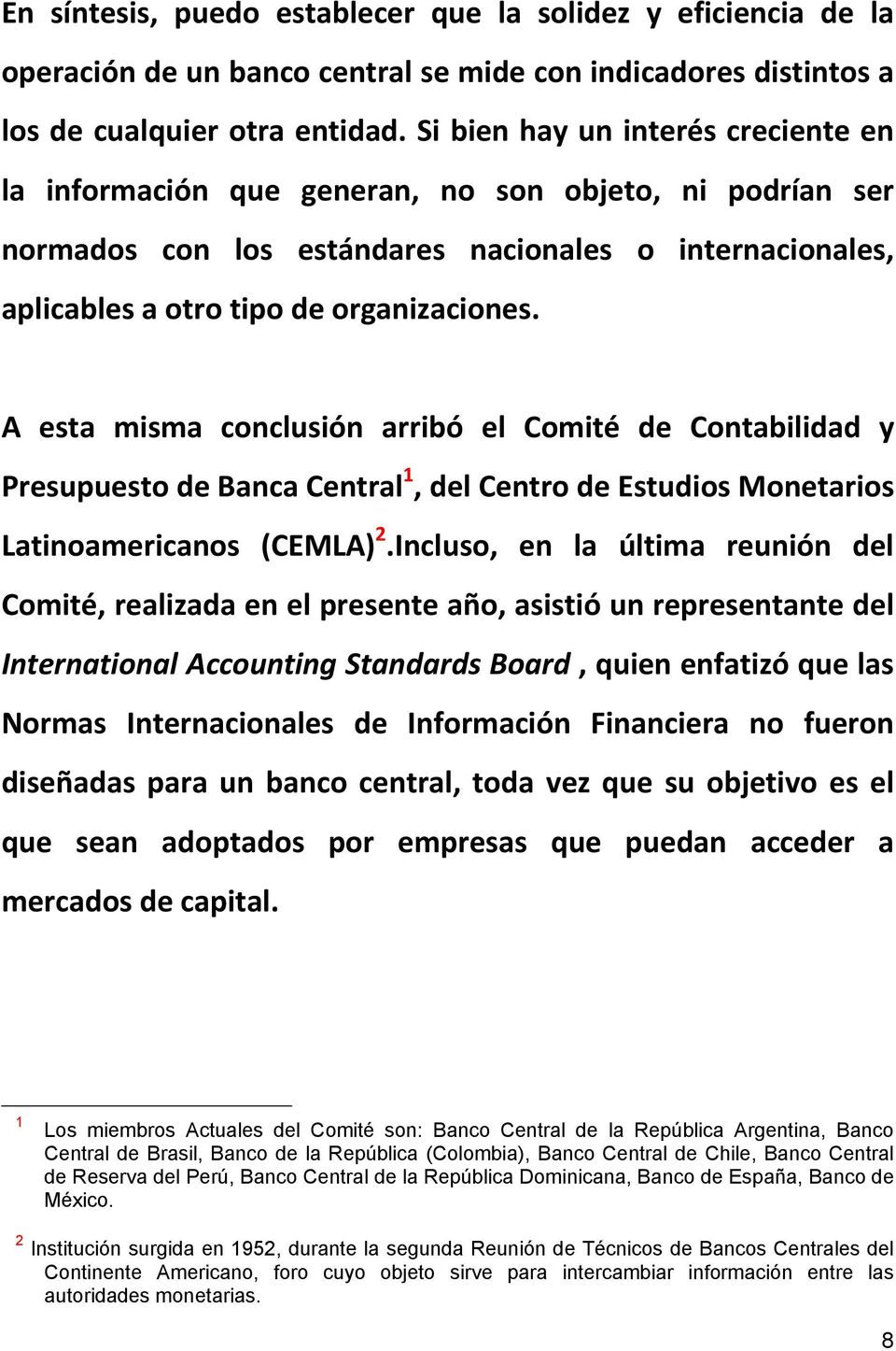A esta misma conclusión arribó el Comité de Contabilidad y Presupuesto de Banca Central 1, del Centro de Estudios Monetarios Latinoamericanos (CEMLA) 2.