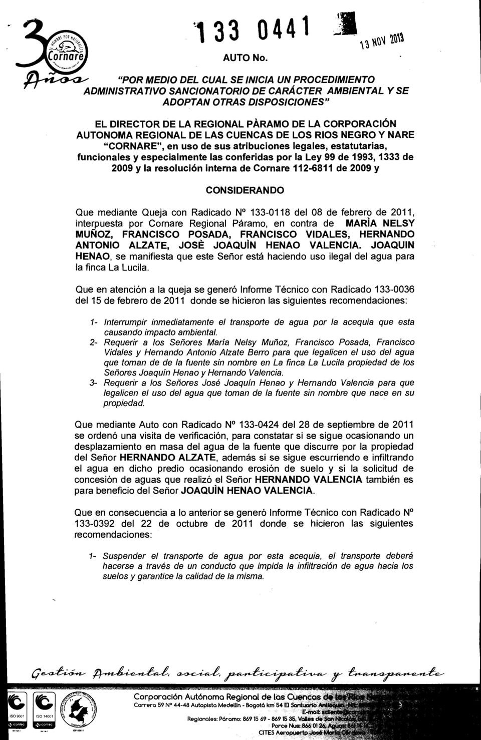 REGIONAL DE LAS CUENCAS DE LOS RIOS NEGRO Y NARE "CORNARE", en uso de sus atribuciones legales, estatutarias, funcionales y especialmente las conferidas por Ia Ley 99 de 1993, 1333 de 2009 y Ia