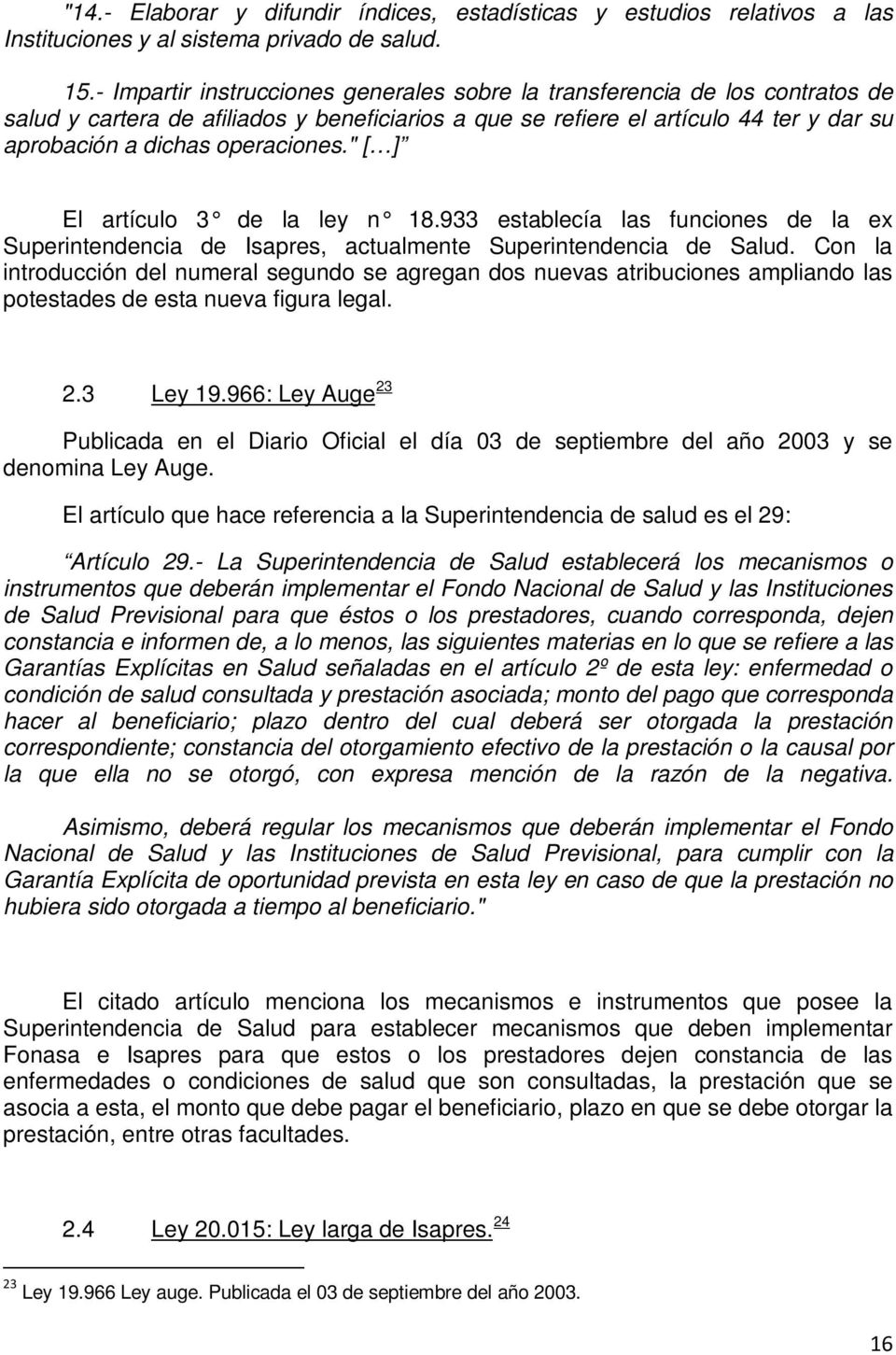 " [ ] El artículo 3 de la ley n 18.933 establecía las funciones de la ex Superintendencia de Isapres, actualmente Superintendencia de Salud.