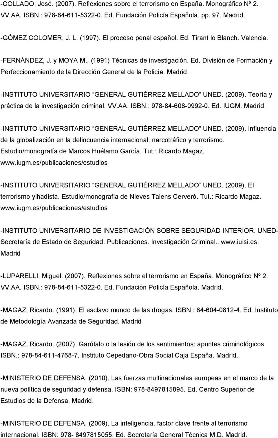 Madrid. -INSTITUTO UNIVERSITARIO GENERAL GUTIÉRREZ MELLADO UNED. (2009). Teoría y práctica de la investigación criminal. VV.AA. ISBN.: 978-84-608-0992-0. Ed. IUGM. Madrid.