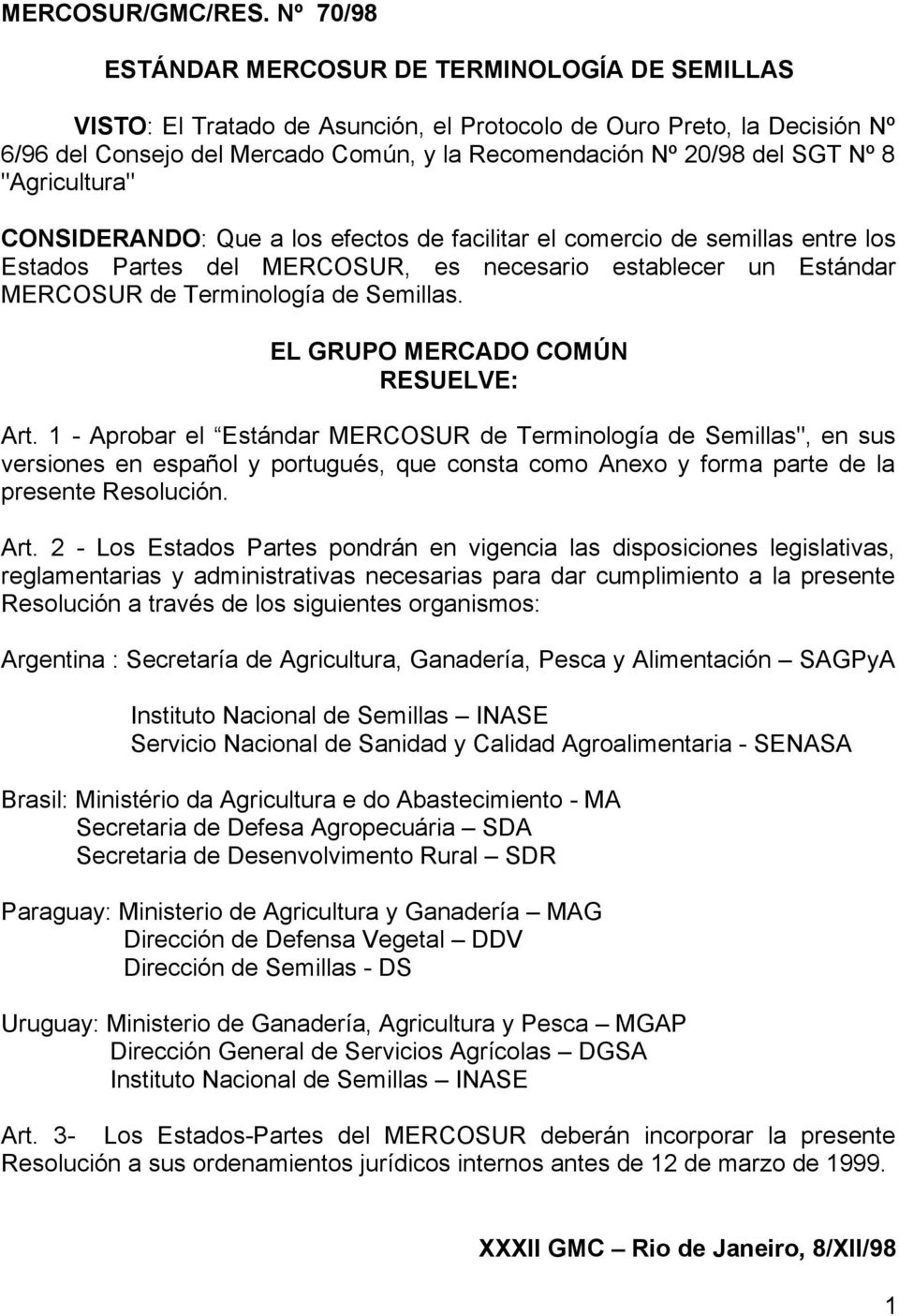 SGT Nº 8 "Agricultura" CONSIDERANDO: Que a los efectos de facilitar el comercio de semillas entre los Estados Partes del MERCOSUR, es necesario establecer un Estándar MERCOSUR de Terminología de