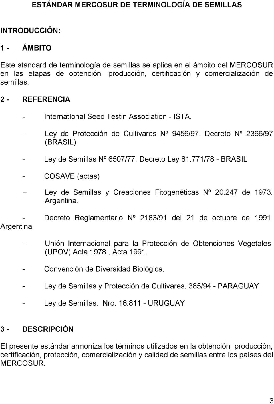 Decreto Nº 2366/97 (BRASIL) - Ley de Semillas Nº 6507/77. Decreto Ley 81.771/78 - BRASIL - COSAVE (actas) Ley de Semillas y Creaciones Fitogenéticas Nº 20.247 de 1973. Argentina.