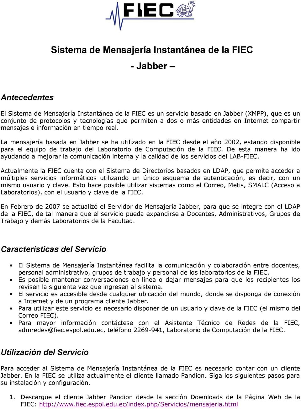 La mensajería basada en Jabber se ha utilizado en la FIEC desde el año 2002, estando disponible para el equipo de trabajo del Laboratorio de Computación de la FIEC.
