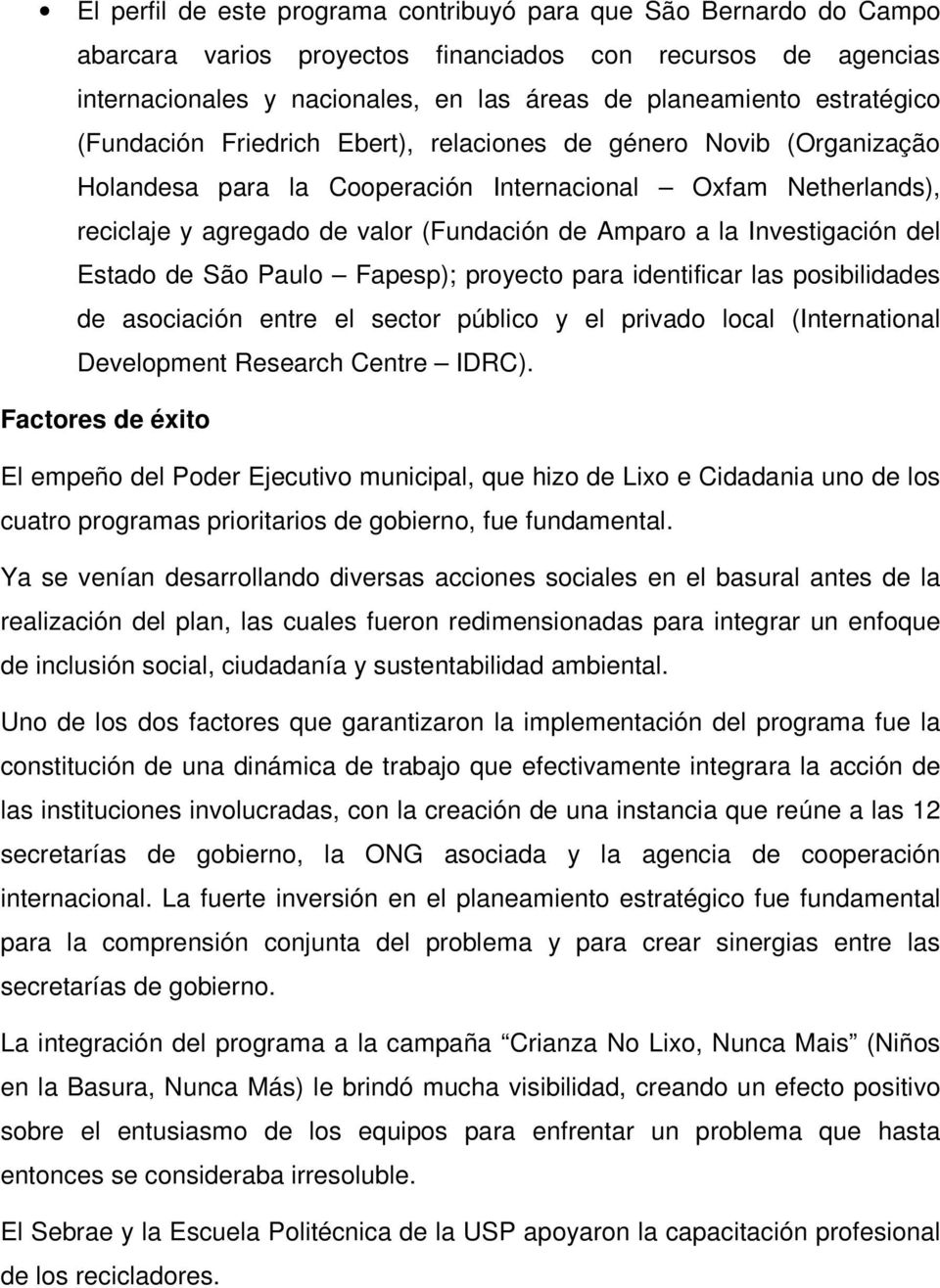 la Investigación del Estado de São Paulo Fapesp); proyecto para identificar las posibilidades de asociación entre el sector público y el privado local (International Development Research Centre IDRC).