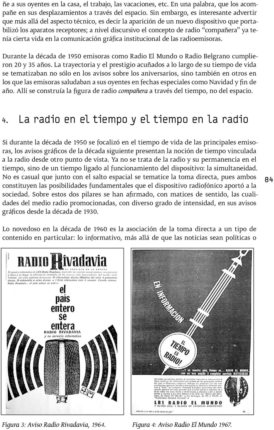compañera ya tenía cierta vida en la comunicación gráfica institucional de las radioemisoras. Durante la década de 1950 emisoras como Radio El Mundo o Radio Belgrano cumplieron 20 y 35 años.
