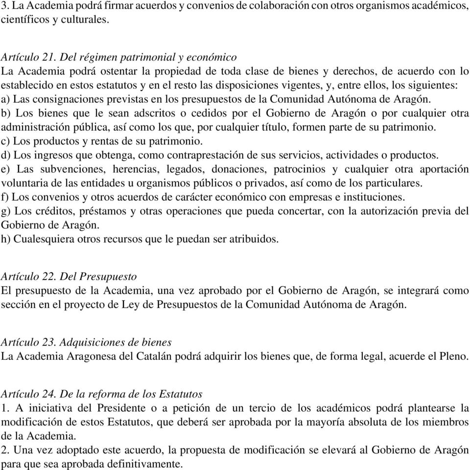 vigentes, y, entre ellos, los siguientes: a) Las consignaciones previstas en los presupuestos de la Comunidad Autónoma de Aragón.