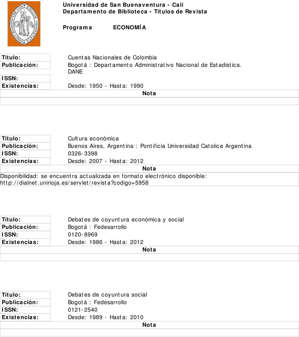 - Hasta: 2012 Disponibilidad: se encuentra actualizada en formato electrónico disponible: http://dialnet.unirioja.es/servlet/revista?
