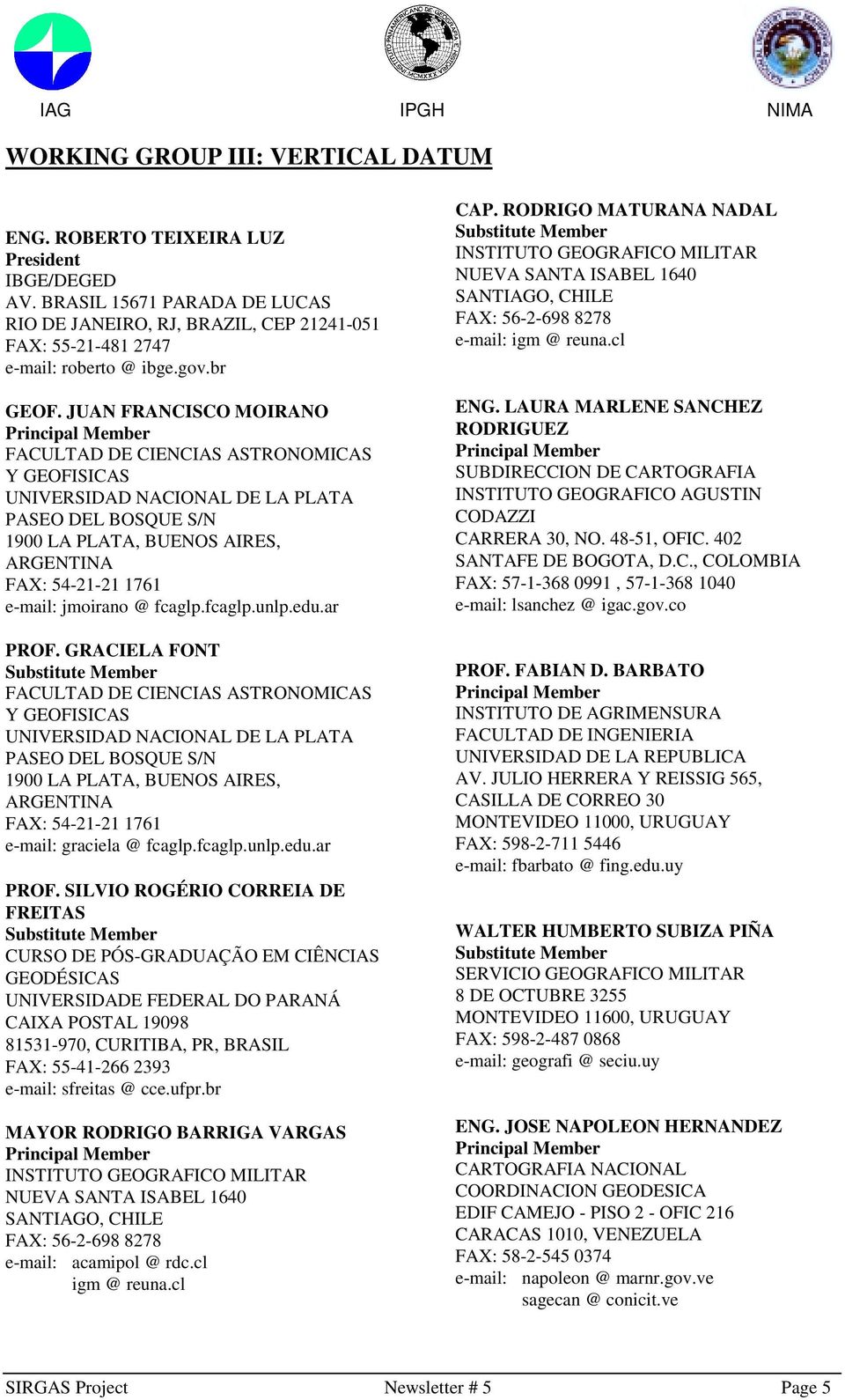 JUAN FRANCISCO MOIRANO Principal Member FACULTAD DE CIENCIAS ASTRONOMICAS Y GEOFISICAS UNIVERSIDAD NACIONAL DE LA PLATA PASEO DEL BOSQUE S/N 1900 LA PLATA, BUENOS AIRES, ARGENTINA FAX: 54-21-21 1761