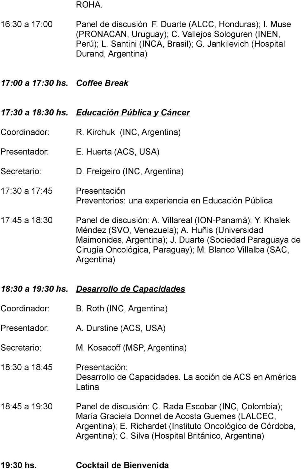 Freigeiro (INC, Argentina) 17:30 a 17:45 Presentación Preventorios: una experiencia en Educación Pública 17:45 a 18:30 Panel de discusión: A. Villareal (ION-Panamá); Y.