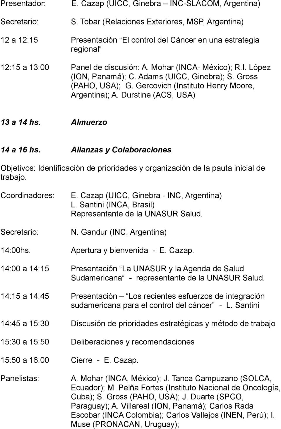 Adams (UICC, Ginebra); S. Gross (PAHO, USA); G. Gercovich (Instituto Henry Moore, Argentina); A. Durstine (ACS, USA) 13 a 14 hs. Almuerzo 14 a 16 hs.
