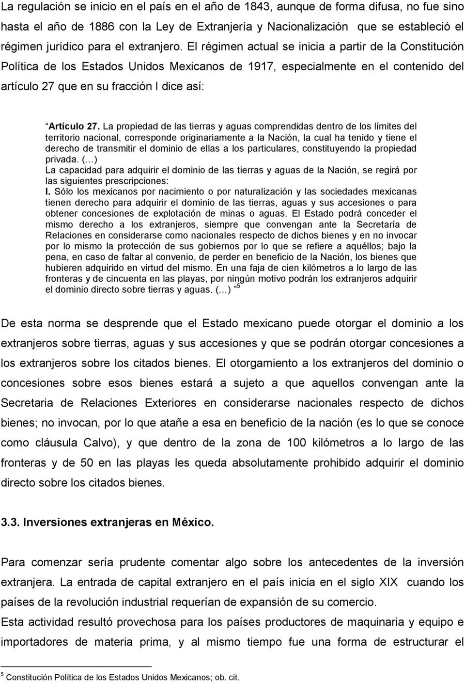 El régimen actual se inicia a partir de la Constitución Política de los Estados Unidos Mexicanos de 1917, especialmente en el contenido del artículo 27 que en su fracción I dice así: Artículo 27.