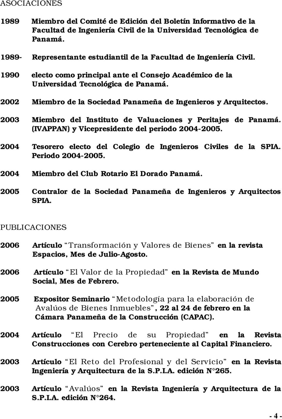 2002 Miembro de la Sociedad Panameña de Ingenieros y Arquitectos. 2003 Miembro del Instituto de Valuaciones y Peritajes de Panamá. (IVAPPAN) y Vicepresidente del periodo 2004-2005.