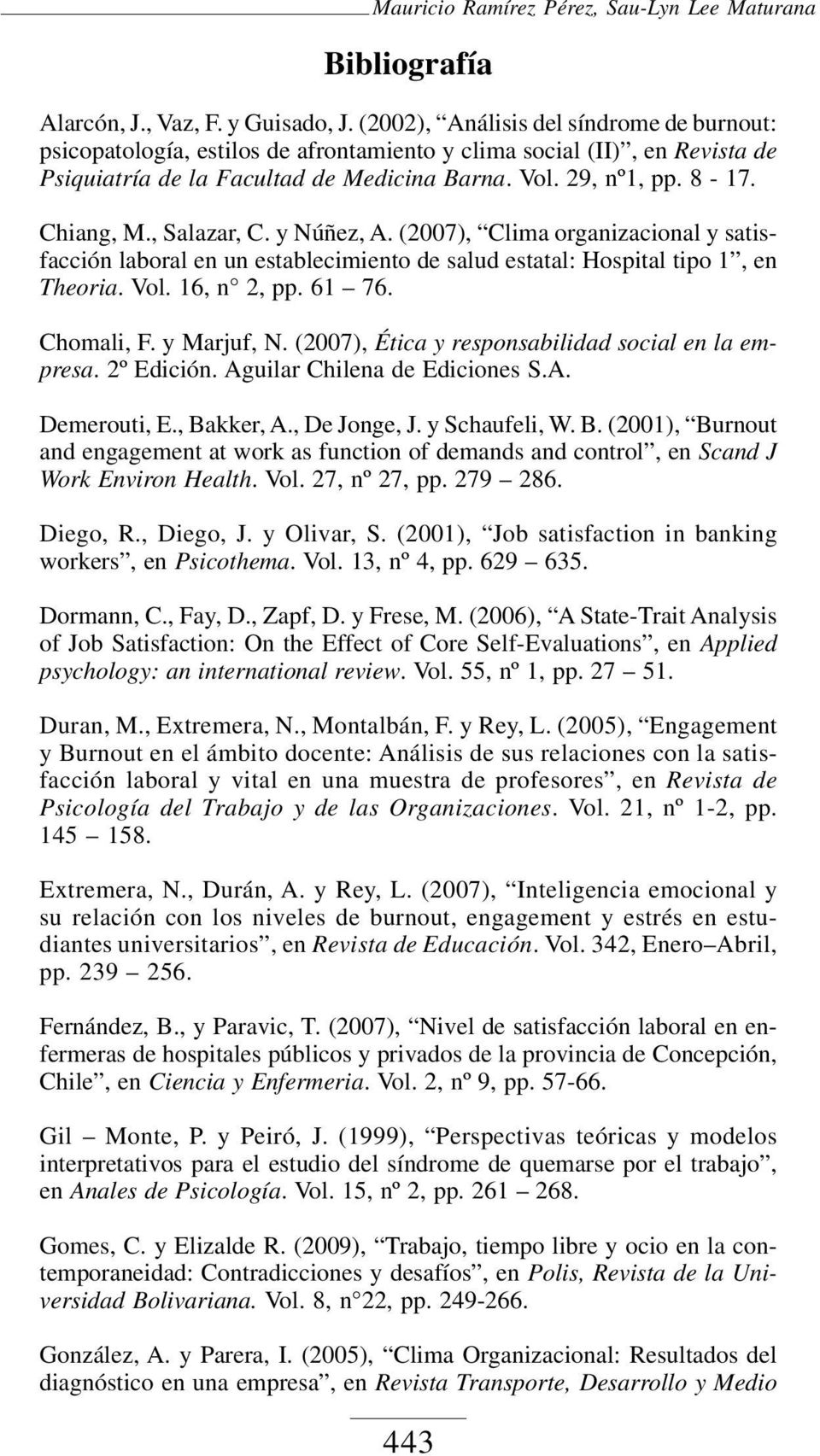 , Salazar, C. y Núñez, A. (2007), Clima organizacional y satisfacción laboral en un establecimiento de salud estatal: Hospital tipo 1, en Theoria. Vol. 16, n 2, pp. 61 76. Chomali, F. y Marjuf, N.