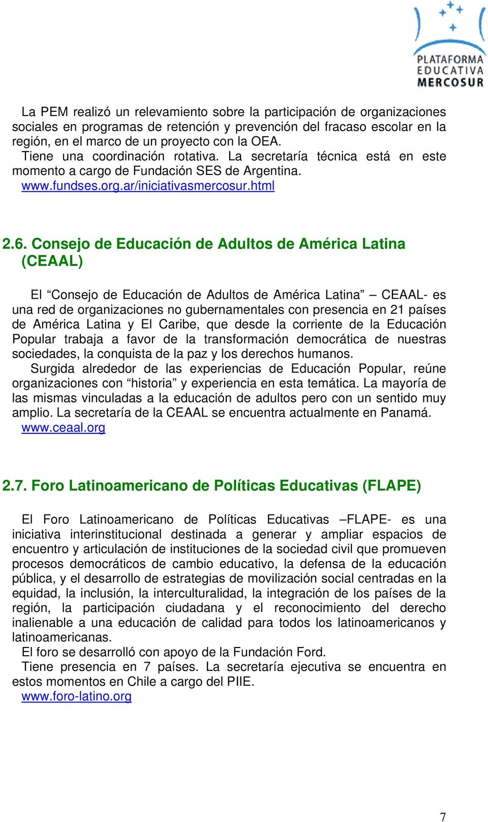 Consejo de Educación de Adultos de América Latina (CEAAL) El Consejo de Educación de Adultos de América Latina CEAAL- es una red de organizaciones no gubernamentales con presencia en 21 países de