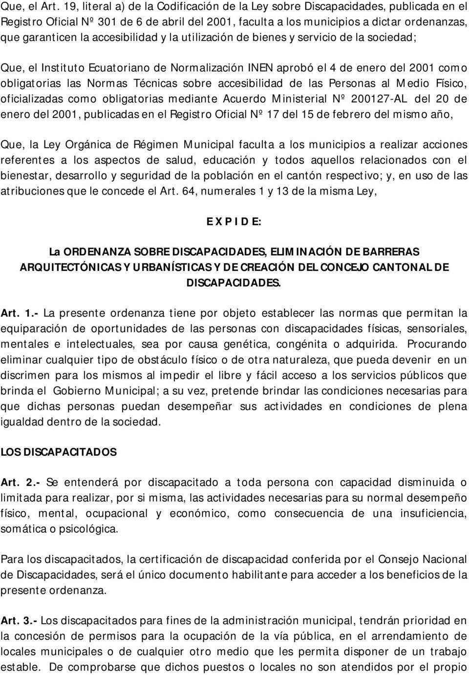 accesibilidad y la utilización de bienes y servicio de la sociedad; Que, el Instituto Ecuatoriano de Normalización INEN aprobó el 4 de enero del 2001 como obligatorias las Normas Técnicas sobre
