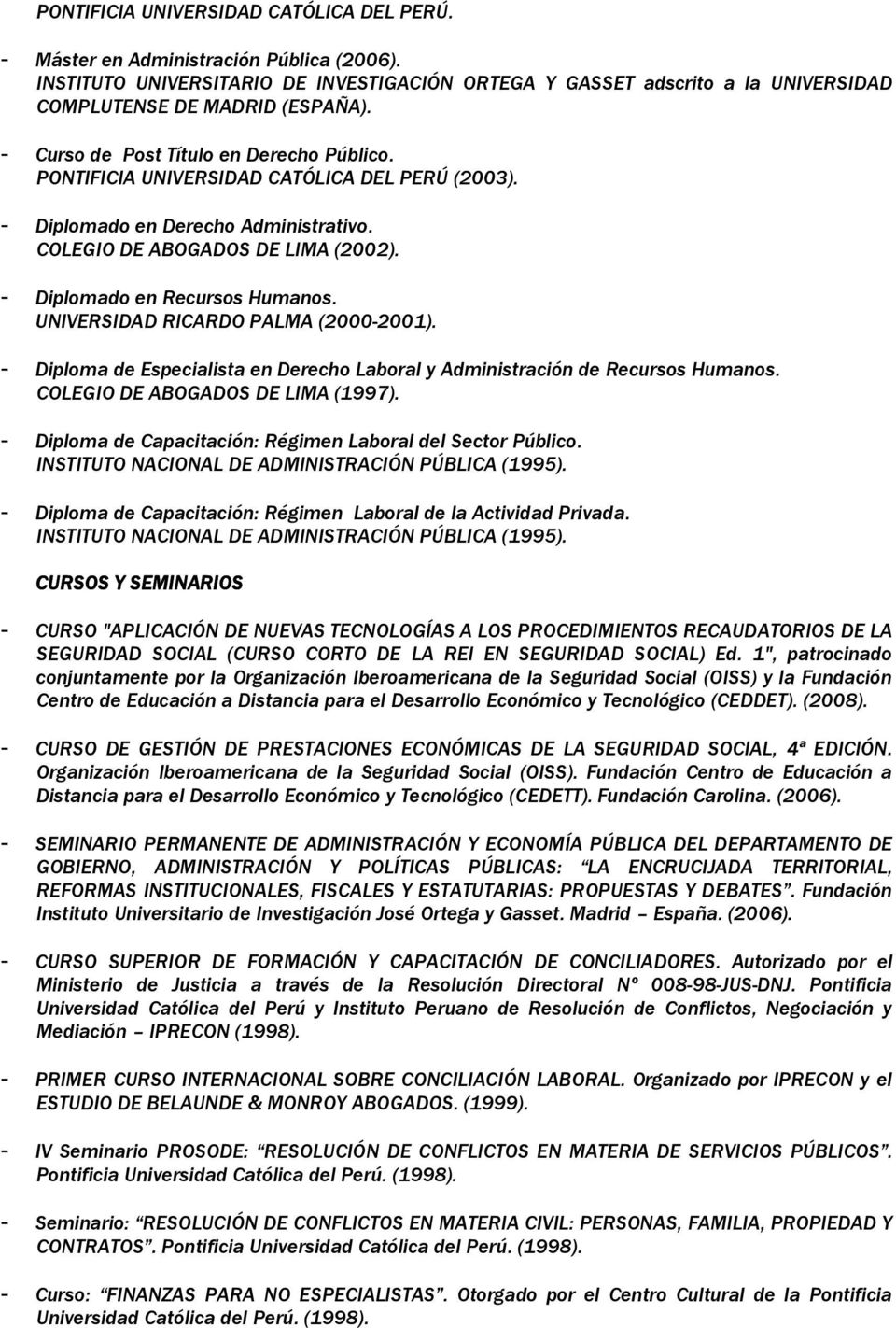 UNIVERSIDAD RICARDO PALMA (2000-2001). - Diplma de Especialista en Derech Labral y Administración de Recurss Humans. COLEGIO DE ABOGADOS DE LIMA (1997).