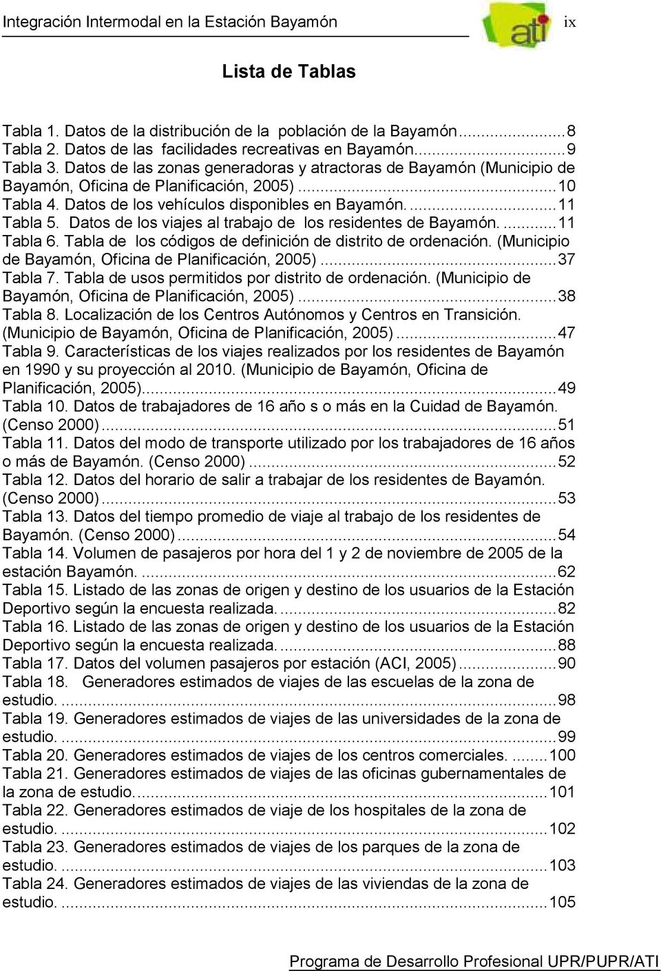 Datos de los viajes al trabajo de los residentes de Bayamón....11 Tabla 6. Tabla de los códigos de definición de distrito de ordenación. (Municipio de Bayamón, Oficina de Planificación, 2005).
