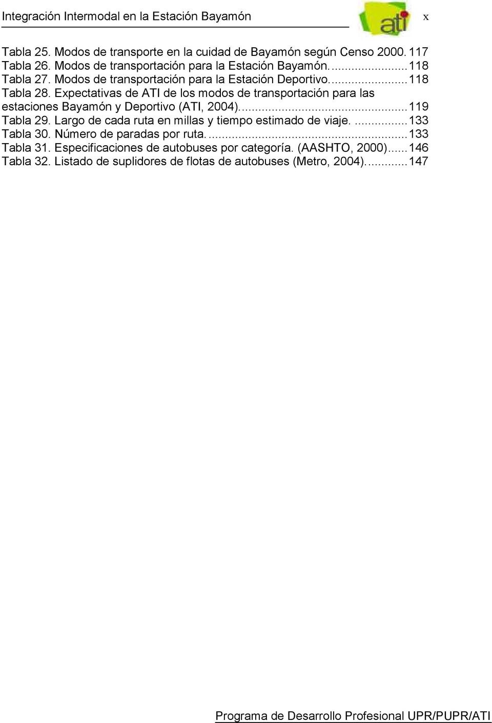 Expectativas de ATI de los modos de transportación para las estaciones Bayamón y Deportivo (ATI, 2004)...119 Tabla 29.