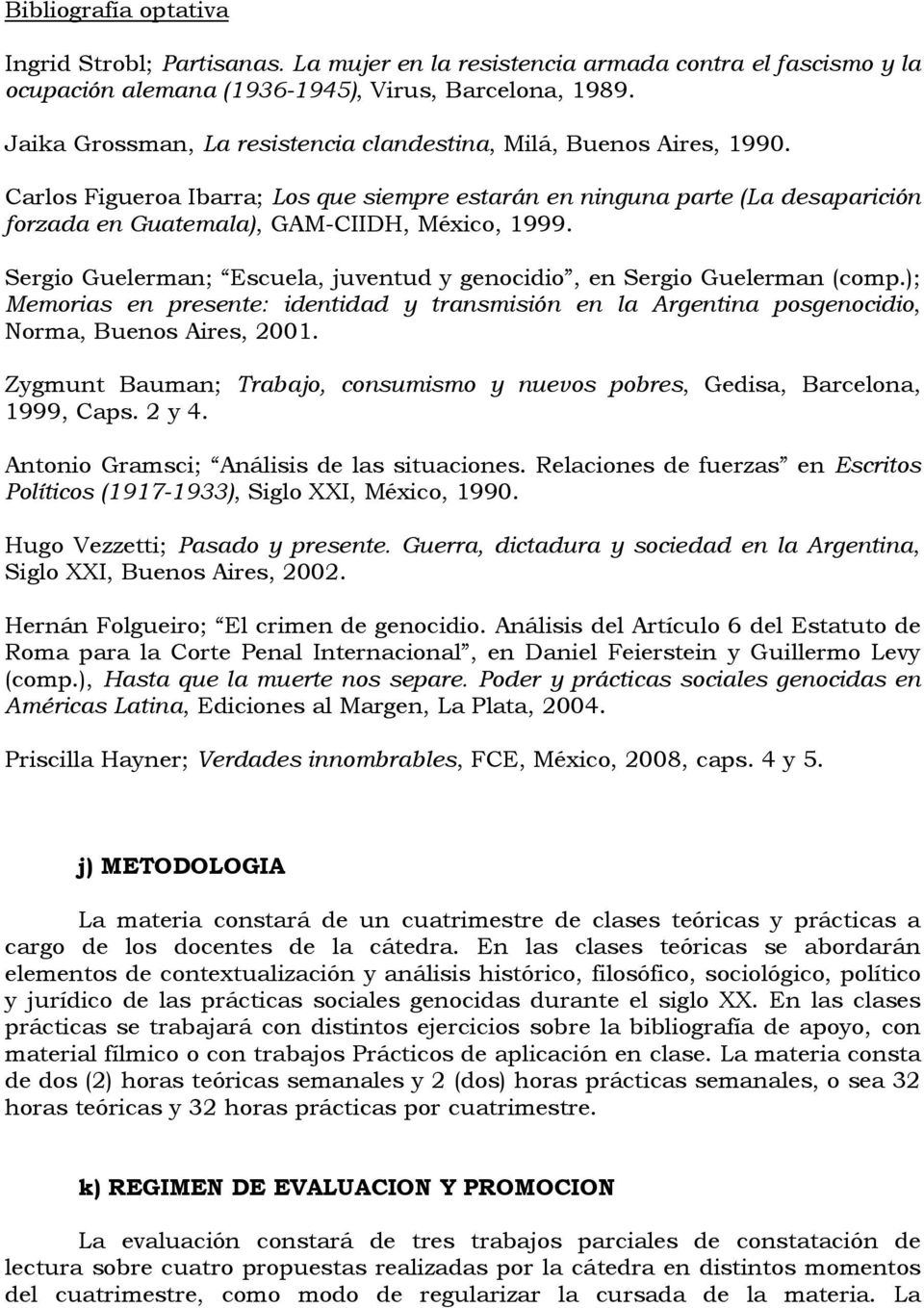 Sergio Guelerman; Escuela, juventud y genocidio, en Sergio Guelerman (comp.); Memorias en presente: identidad y transmisión en la Argentina posgenocidio, Norma, Buenos Aires, 2001.
