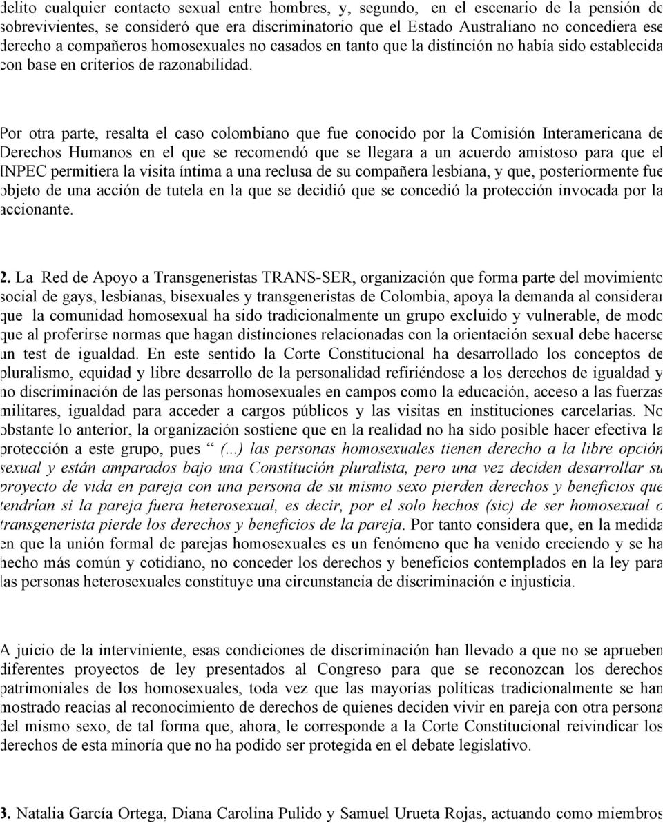 Por otra parte, resalta el caso colombiano que fue conocido por la Comisión Interamericana de Derechos Humanos en el que se recomendó que se llegara a un acuerdo amistoso para que el INPEC permitiera