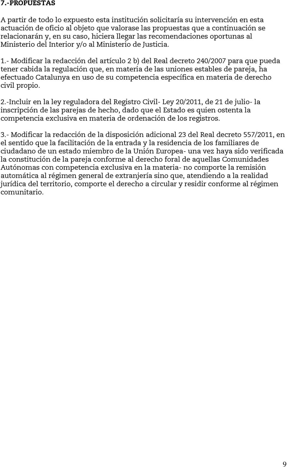 - Modificar la redacción del artículo 2 b) del Real decreto 240/2007 para que pueda tener cabida la regulación que, en materia de las uniones estables de pareja, ha efectuado Catalunya en uso de su
