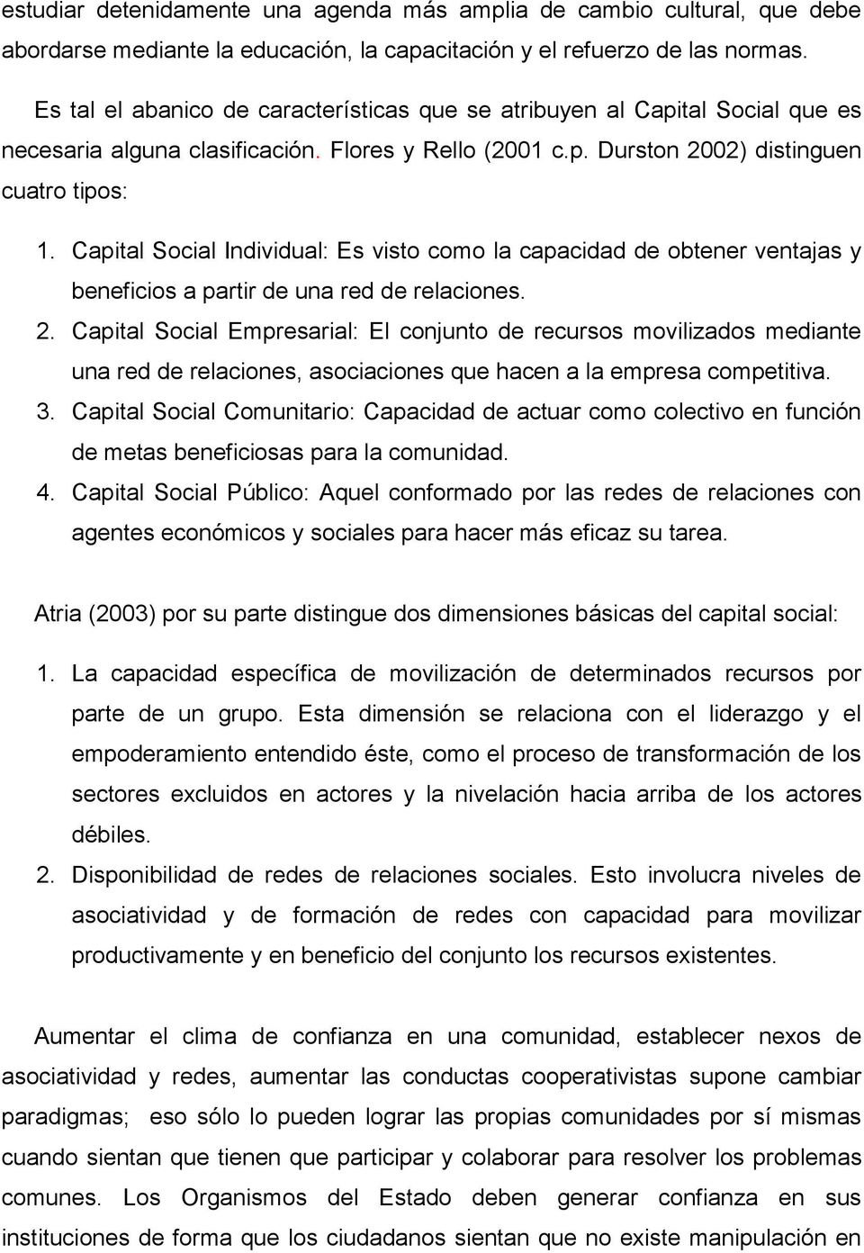 Capital Social Individual: Es visto como la capacidad de obtener ventajas y beneficios a partir de una red de relaciones. 2.