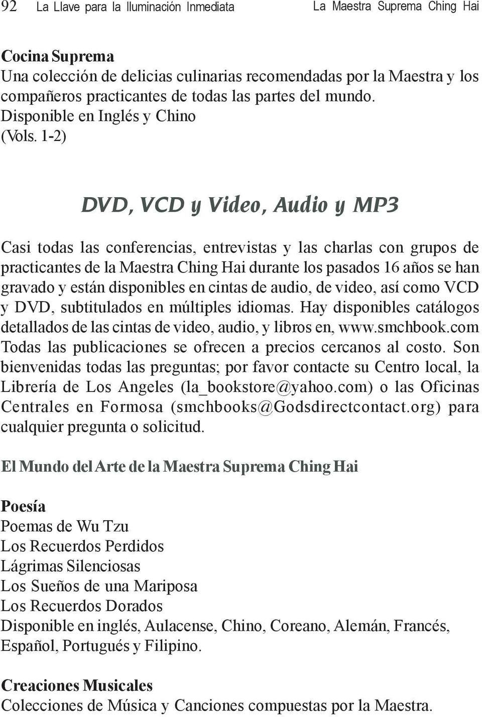 1-2) DVD, VCD y Video, Audio y MP3 Casi todas las conferencias, entrevistas y las charlas con grupos de practicantes de la Maestra Ching Hai durante los pasados 16 años se han gravado y están