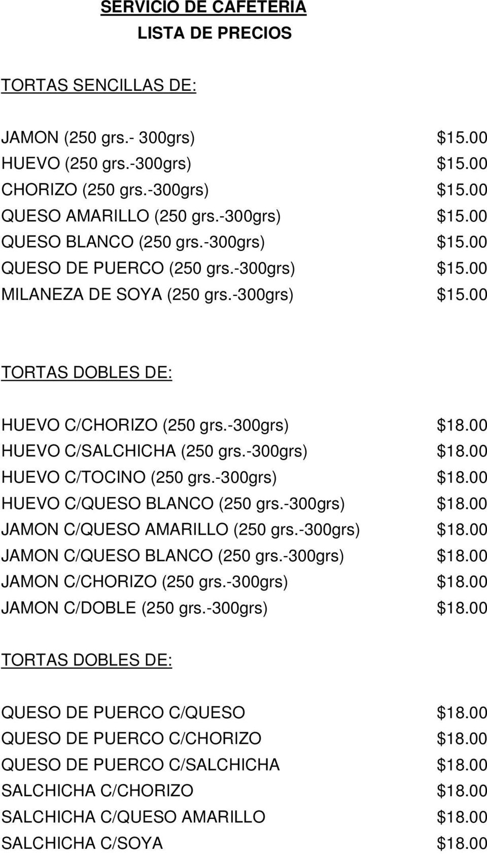 -300grs) $18.00 JAMON C/QUESO AMARILLO (250 grs.-300grs) $18.00 JAMON C/QUESO BLANCO (250 grs.-300grs) $18.00 JAMON C/CHORIZO (250 grs.-300grs) $18.00 JAMON C/DOBLE (250 grs.-300grs) $18.00 TORTAS DOBLES DE: QUESO DE PUERCO C/QUESO $18.