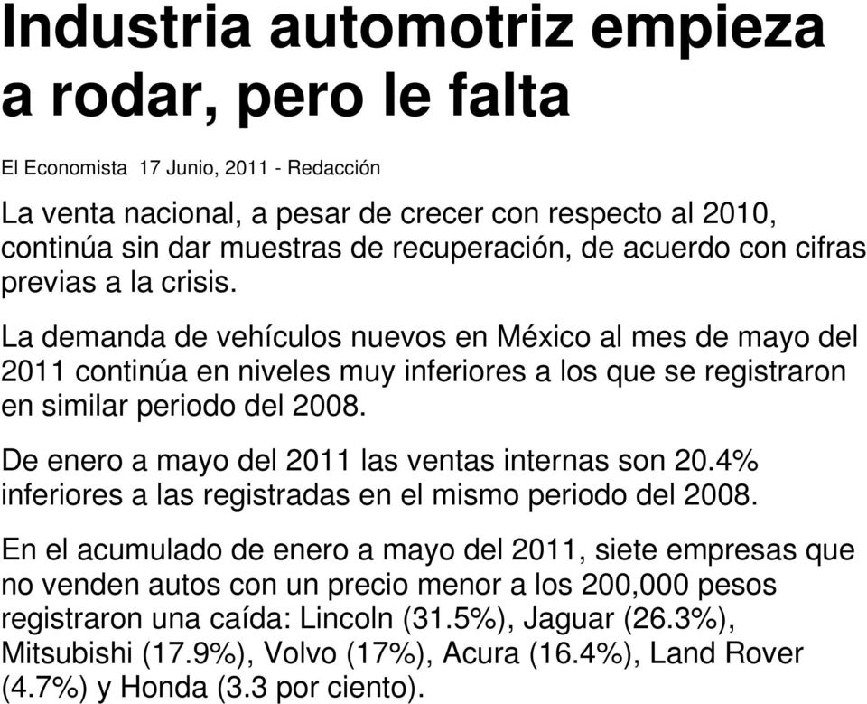 La demanda de vehículos nuevos en México al mes de mayo del 2011 continúa en niveles muy inferiores a los que se registraron en similar periodo del 2008.