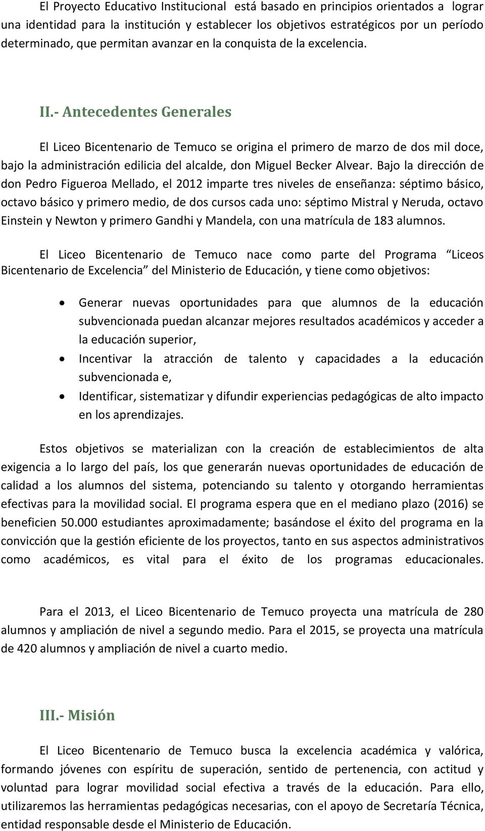 - Antecedentes Generales El Liceo Bicentenario de Temuco se origina el primero de marzo de dos mil doce, bajo la administración edilicia del alcalde, don Miguel Becker Alvear.