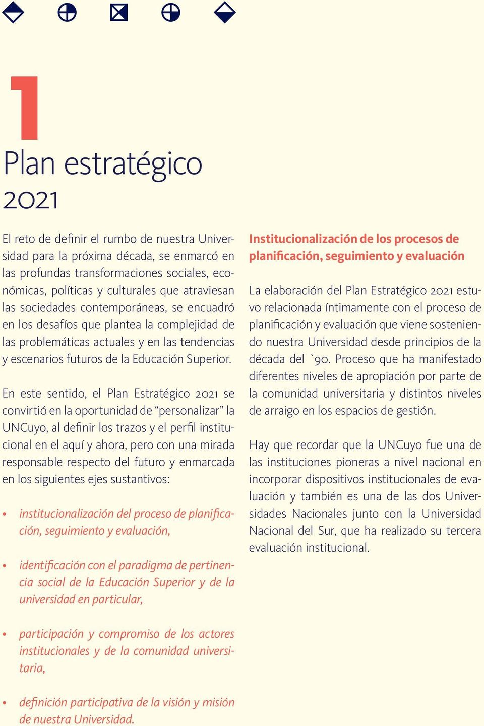 En este sentido, el Plan Estratégico 2021 se convirtió en la oportunidad de personalizar la UNCuyo, al definir los trazos y el perfil institucional en el aquí y ahora, pero con una mirada responsable
