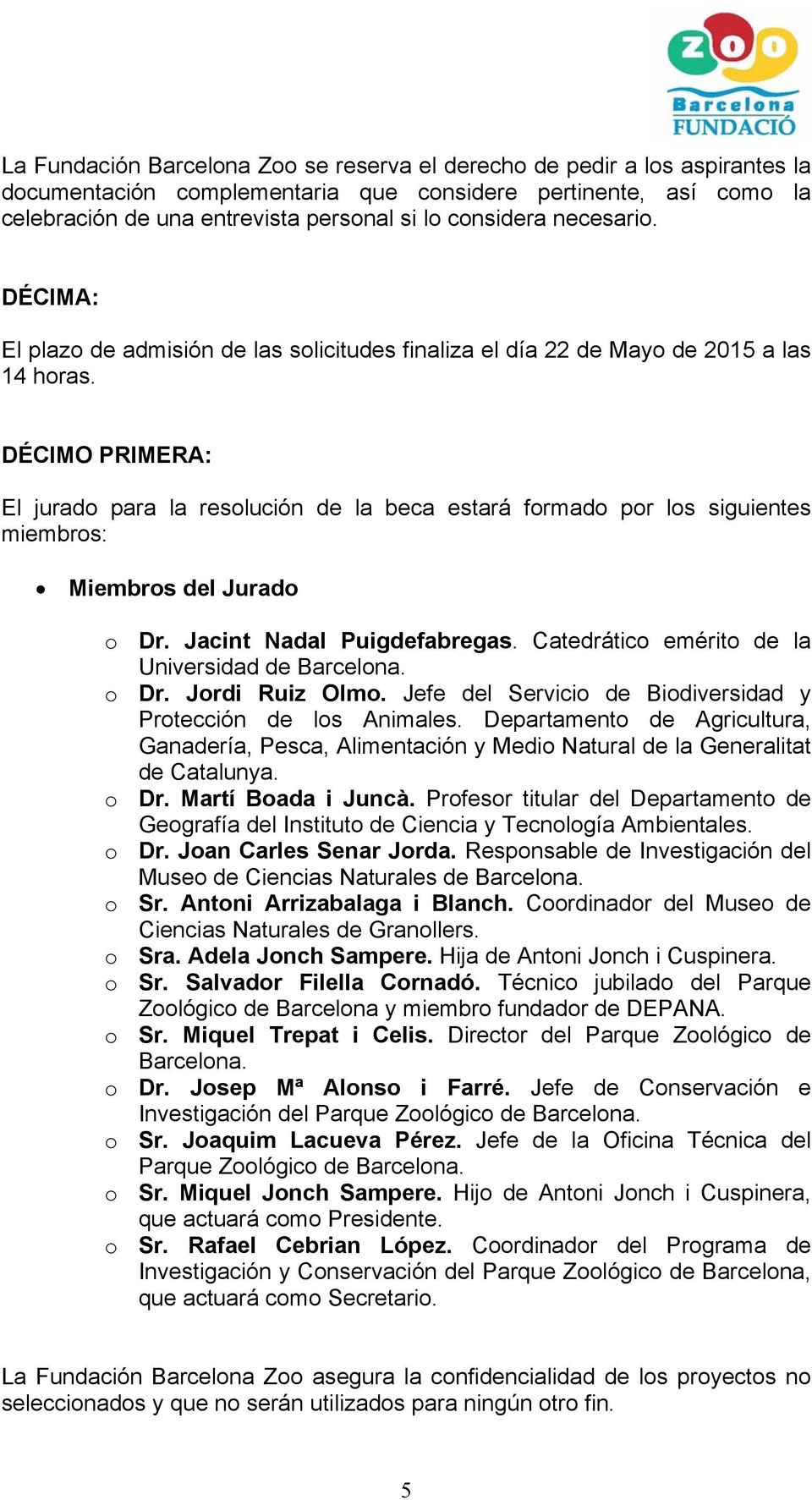 DÉCIMO PRIMERA: El jurado para la resolución de la beca estará formado por los siguientes miembros: Miembros del Jurado o Dr. Jacint Nadal Puigdefabregas.