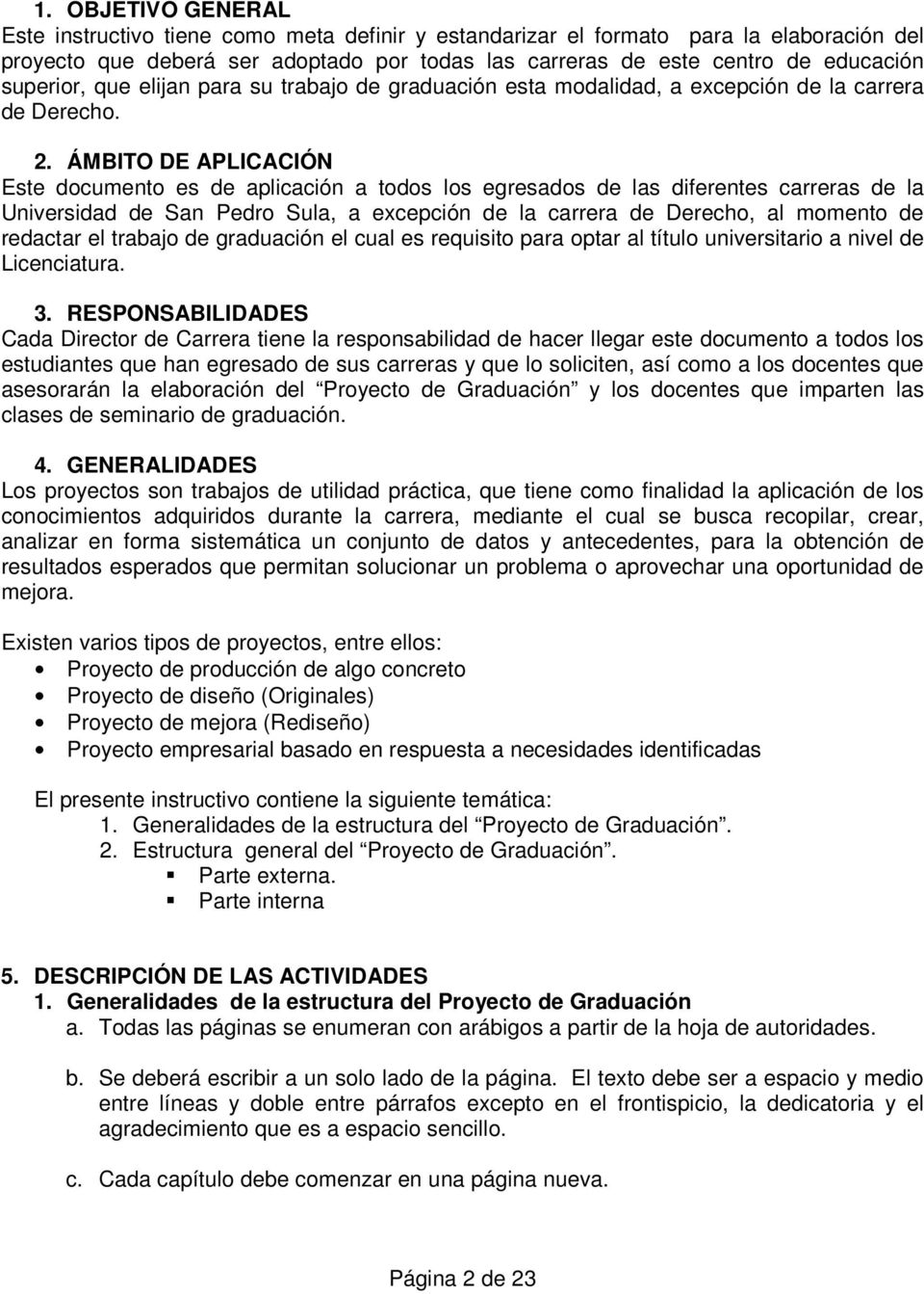 ÁMBITO DE APLICACIÓN Este documento es de aplicación a todos los egresados de las diferentes carreras de la Universidad de San Pedro Sula, a excepción de la carrera de Derecho, al momento de redactar